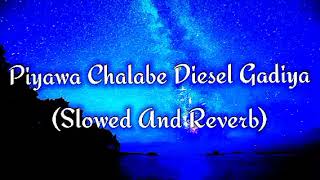 Piyawa Chalabe Diesel Gadiya Slowed And Reverb [upl. by Eenar]